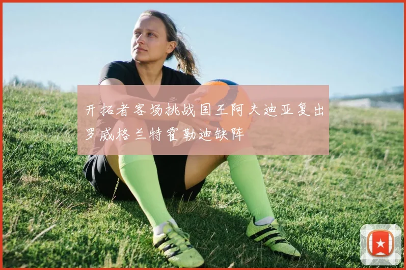 开拓者客场挑战国王阿夫迪亚复出罗威格兰特霍勒迪缺阵